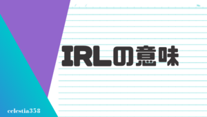 「IRL」の意味とは？英語のスラングについて解説します