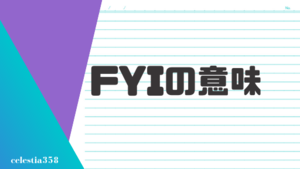 Fyi の意味とは 英語のスラングについて解説します セレスティア358